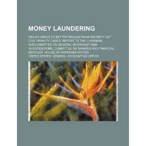 Money laundering FinCEN needs to better manage Bank Secrecy Act civil 