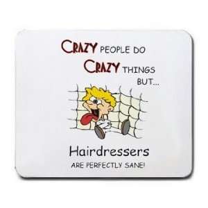  CRAZY PEOPLE DO CRAZY THINGS BUT Hairdressers ARE 