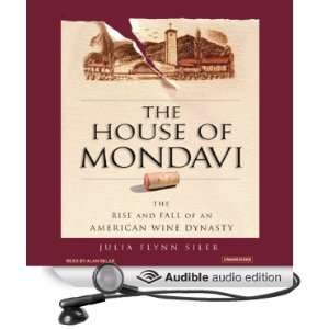 The House of Mondavi The Rise and Fall of an American Wine Dynasty 