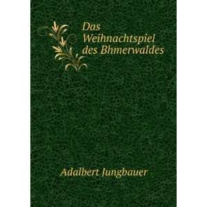    Das Weihnachtspiel des Bhmerwaldes. Adalbert Jungbauer Books