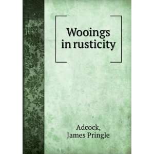  Wooings in rusticity, James Pringle. Adcock Books