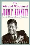 The Wit and Wisdom of John F. Kennedy An A Z Compendium of Quotations