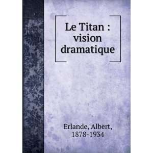    Le Titan  vision dramatique Albert, 1878 1934 Erlande Books