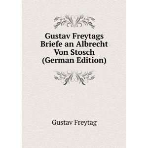   Briefe an Albrecht Von Stosch (German Edition) Gustav Freytag Books