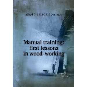    first lessons in woodworking Alfred G. 1835 1913 Compton Books