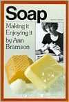   Soap Making It, Enjoying It by Ann Bramson, Workman 