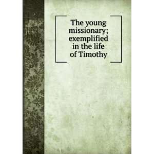  young missionary; exemplified in the life of Timothy William Andrus 