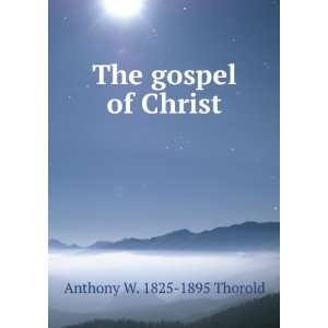  The gospel of Christ Anthony W. 1825 1895 Thorold Books