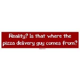   where the pizza delivery guy comes from? Bumper Sticker Automotive