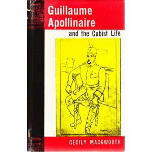    Guillaume Apollinaire and the Cubist Life Cecily Mackworth Books