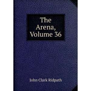  The Arena, Volume 36 John Clark Ridpath Books