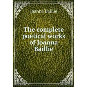   The complete poetical works of Joanna Baillie Joanna Baillie Books
