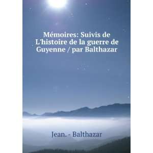   de la guerre de Guyenne / par Balthazar Jean.   Balthazar Books