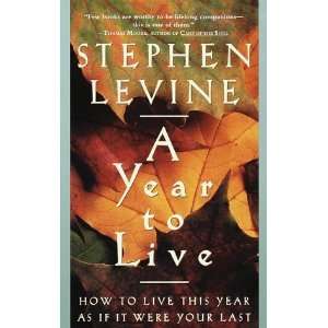  A Year to Live How to Live This Year as If It Were Your 