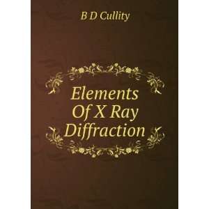  Elements Of X Ray Diffraction B D Cullity Books