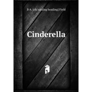 Cinderella B A. [old catalog heading] Field  Books