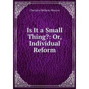   Small Thing? Or, Individual Reform Charlotte Bellamy Munroe Books