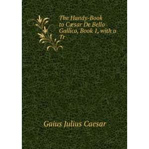 The Handy Book to CÃ¦sar De Bello Gallico, Book 1, with 