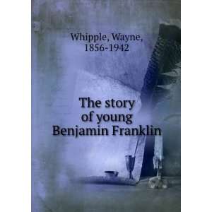    The story of young Benjamin Franklin, Wayne Whipple Books