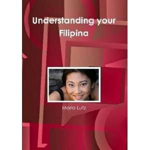  Understanding your Filipina (9780557259823) Mario Lutz 
