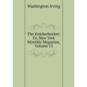   ; Or, New York Monthly Magazine, Volume 13 Washington Irving Books