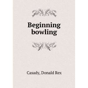  Beginning bowling Donald Rex Casady Books