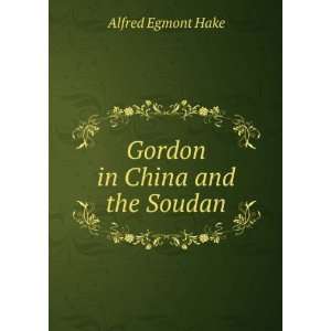 Gordon in China and the Soudan Alfred Egmont Hake Books