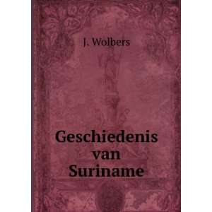  Geschiedenis van Suriname J. Wolbers Books