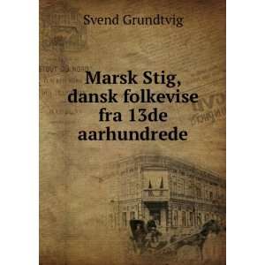   Stig, dansk folkevise fra 13de aarhundrede Svend Grundtvig Books