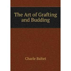  The Art of Grafting and Budding Charle Baltet Books