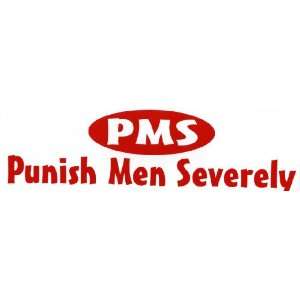  Bumper Sticker PMS. Punish Men Severely 