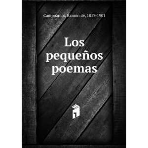    Los pequeÃ±os poemas RamÃ³n de, 1817 1901 Campoamor Books