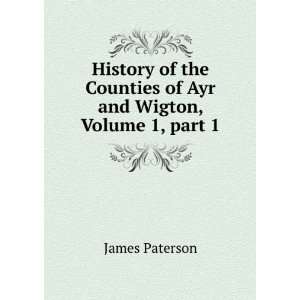   Counties of Ayr and Wigton, Volume 1,&Part 2 James Paterson Books