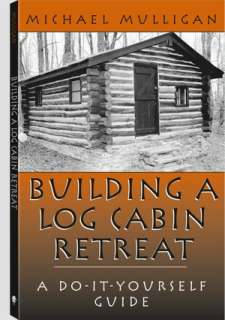 Building a Log Cabin Retreat A Do It Yourself Guide