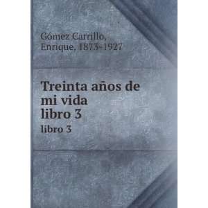  ±os de mi vida. libro 3 Enrique, 1873 1927 GÃ³mez Carrillo Books