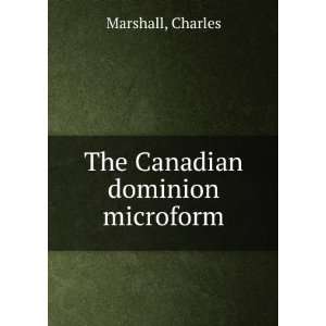 The Canadian dominion microform Charles Marshall  Books
