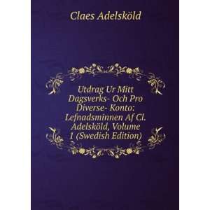   . AdelskÃ¶ld, Volume 1 (Swedish Edition) Claes AdelskÃ¶ld Books