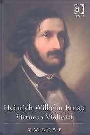 Heinrich Wilhelm Ernst Virtuoso Violinist, (075466340X), Mark W. Rowe 