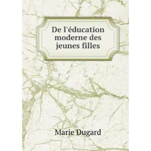  De lÃ©ducation moderne des jeunes filles Marie Dugard Books