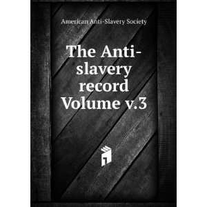  The Anti slavery record Volume v.3 American Anti Slavery 