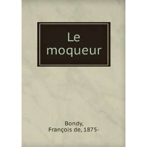  Le moqueur FranÃ§ois de, 1875  Bondy Books