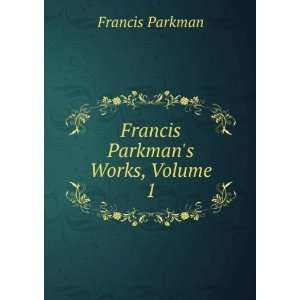  Francis Parkmans Works, Volume 1 Francis Parkman Books