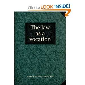  The law as a vocation Frederick J. 1864 1927 Allen Books