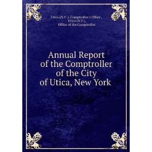  Report of the Comptroller of the City of Utica, New York . Utica 