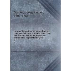   , kupferstecher, etc. 9 Georg Kasper, 1801 1866 Nagler Books