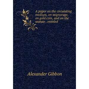   on gold coin, and on the statute . entitled . Alexander Gibbon Books