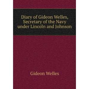   Secretary of the Navy under Lincoln and Johnson Gideon Welles Books