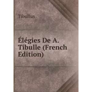    Ã?lÃ©gies De A. Tibulle (French Edition) Tibullus Books