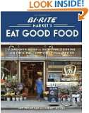 Bi Rite Markets Eat Good Food A Grocers Guide to Shopping, Cooking 