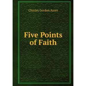  Five Points of Faith Charles Gordon Ames Books